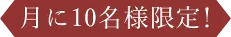 月に10名様限定